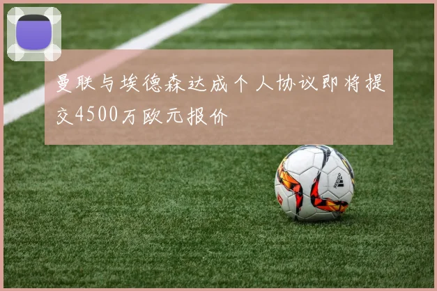 曼联与埃德森达成个人协议即将提交4500万欧元报价